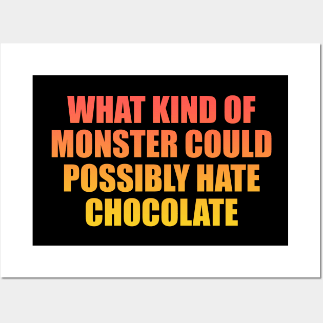 What kind of monster could possibly hate chocolate Wall Art by Geometric Designs